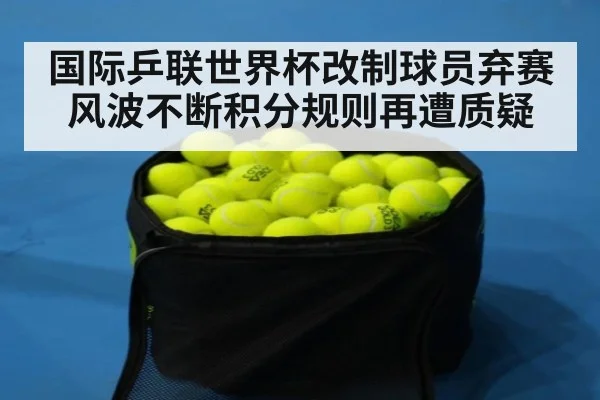 国际乒联世界杯改制球员弃赛风波不断积分规则再遭质疑